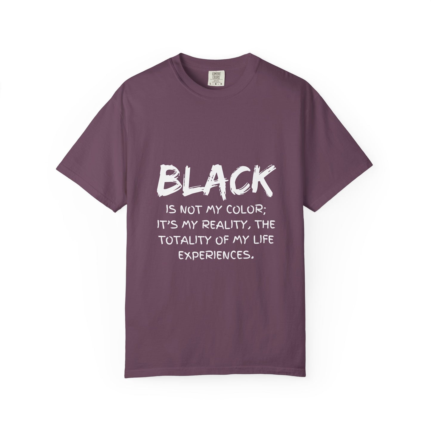 Inspirational Unisex T-shirt - "BLACK is Not My Color; It's My Reality"